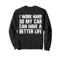 I Work Hard So My Car Can Sweatshirt - Casual Everyday Wear for Adults - T-Shirt, Sweatshirt, Hoodie