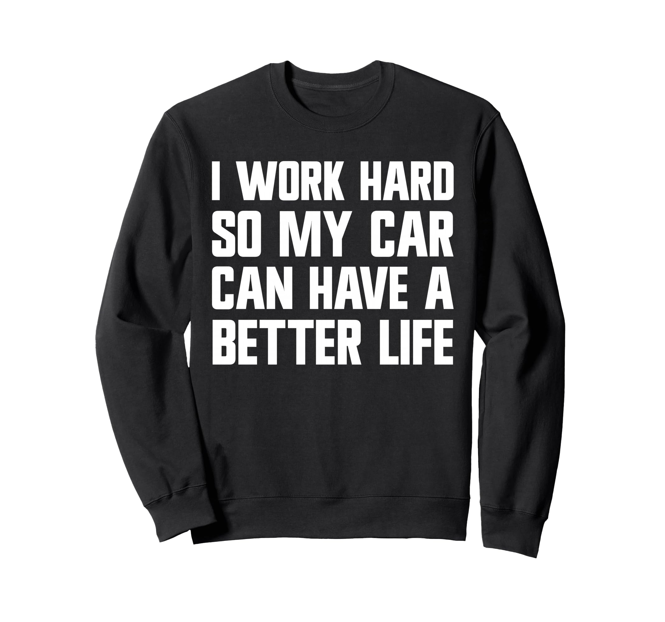 I Work Hard So My Car Can Sweatshirt - Casual Everyday Wear for Adults - T-Shirt, Sweatshirt, Hoodie
