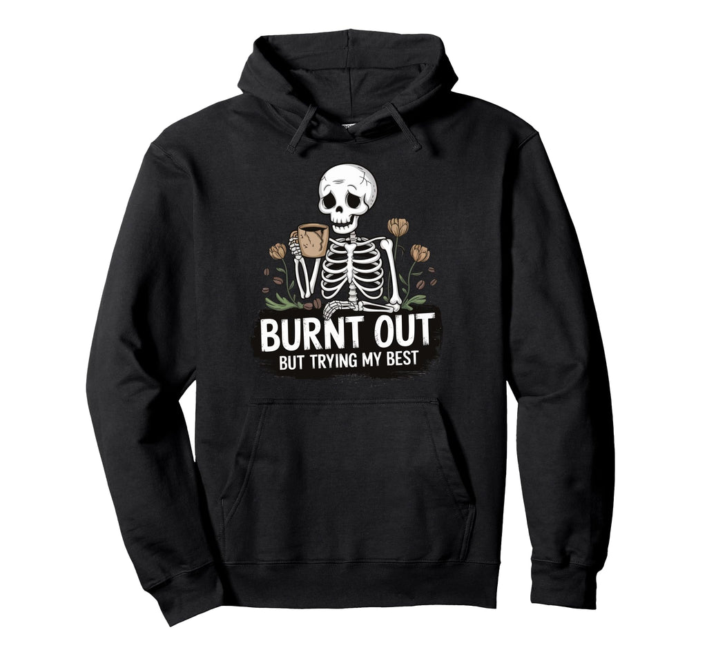 Burnt Out But Trying My Best Hoodie - Casual Everyday Wear Unisex - T-Shirt, Sweatshirt, Hoodie