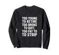 Funny Sarcastic Too Young Retire Sweatshirt - Casual Everyday Wear Unisex - T-Shirt, Sweatshirt, Hoodie