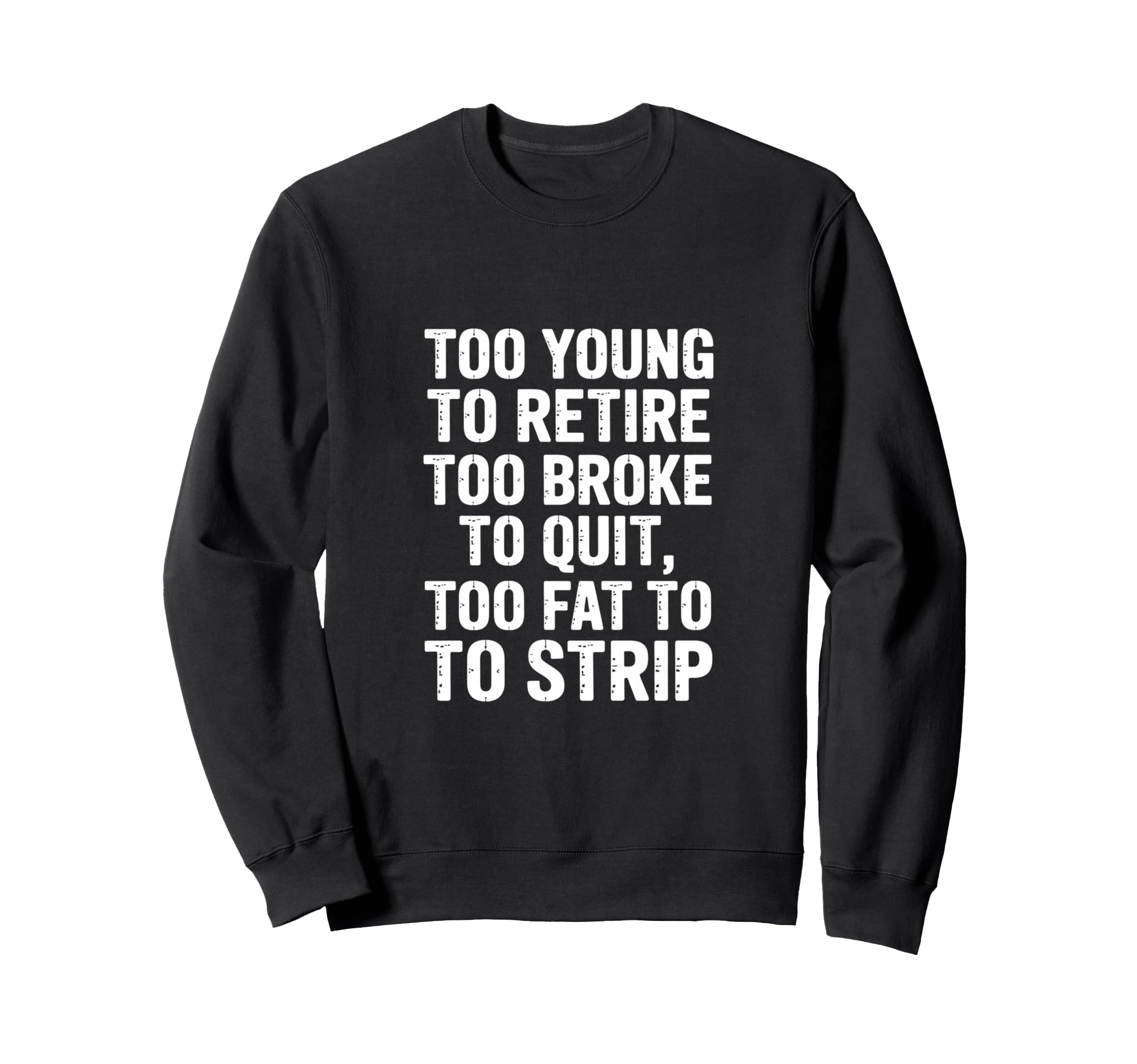 Funny Sarcastic Too Young Retire Sweatshirt - Casual Everyday Wear Unisex - T-Shirt, Sweatshirt, Hoodie