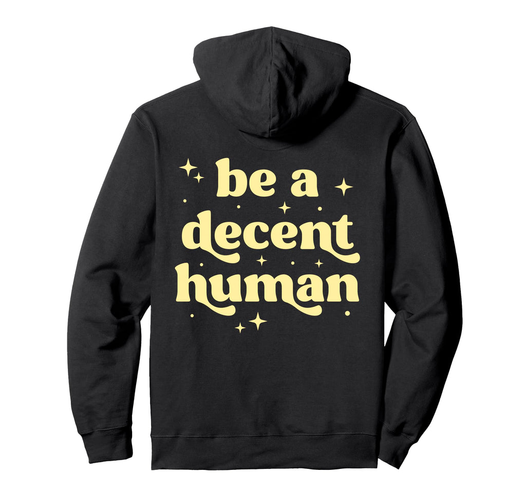 Be Decent Human Kindness Inspirational Hoodie - Unique Graphic Unisex - T-Shirt, Sweatshirt, Hoodie