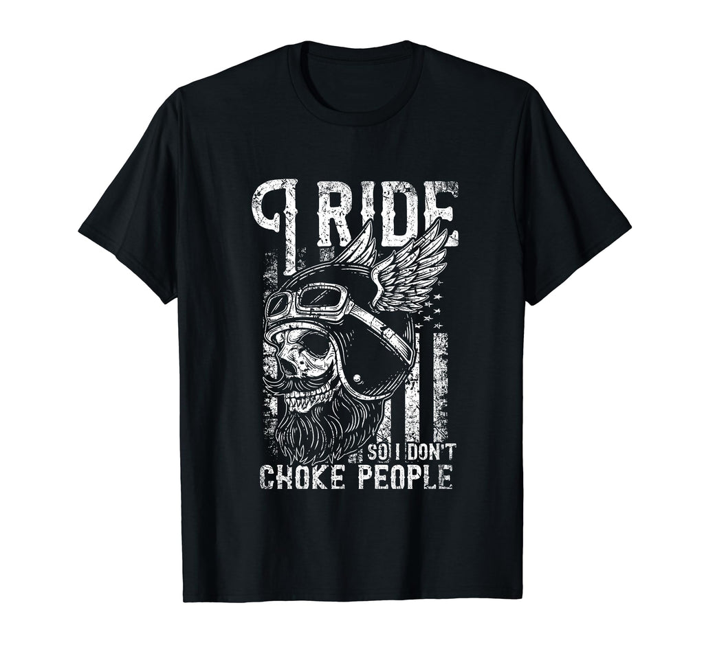 I Ride So I Dont Choke People T-Shirt - Fun Novelty Design Men Women - T-Shirt, Sweatshirt, Hoodie