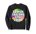 Broken Crayons Still Color Mental Sweatshirt - Trendy Graphic Unisex - T-Shirt, Sweatshirt, Hoodie