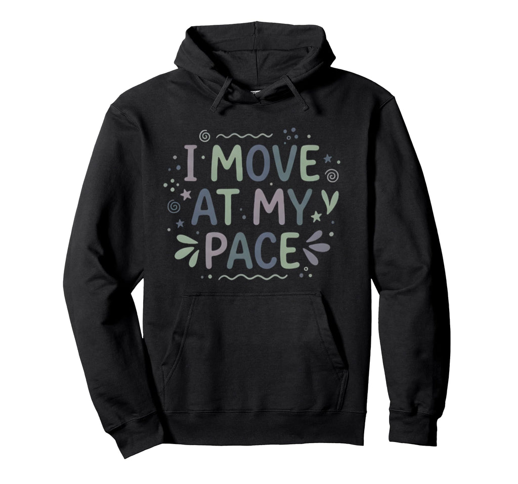 I Move My Pace Mental Health Self Care Hoodie - Novelty Apparel Unisex - T-Shirt, Sweatshirt, Hoodie