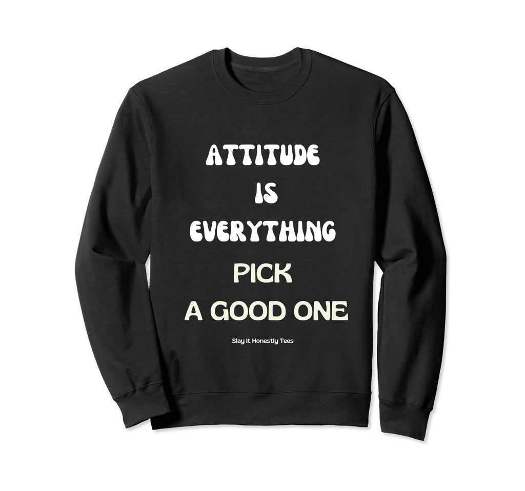 Attitude Is Everything Pick Good Sweatshirt - Aesthetic Graphic Men Women - T-Shirt, Sweatshirt, Hoodie