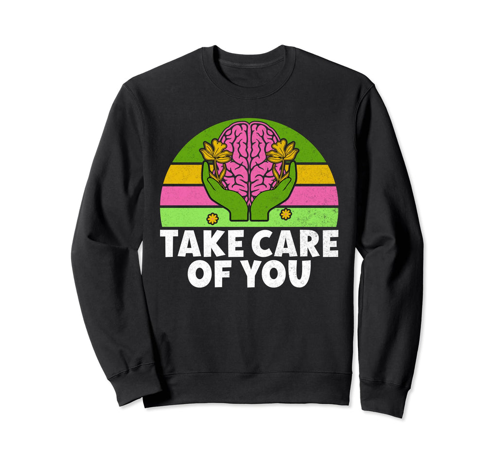 Take Care You Mental Health Sweatshirt - Fun Novelty Design Men Women - T-Shirt, Sweatshirt, Hoodie