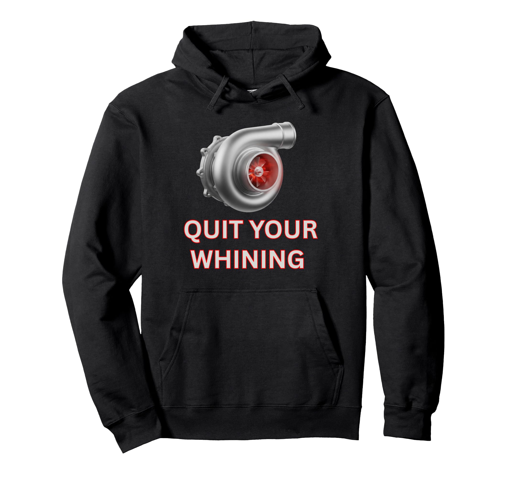 Turbocharger Quit Your Whining Hoodie - Casual Everyday Wear Unisex - T-Shirt, Sweatshirt, Hoodie
