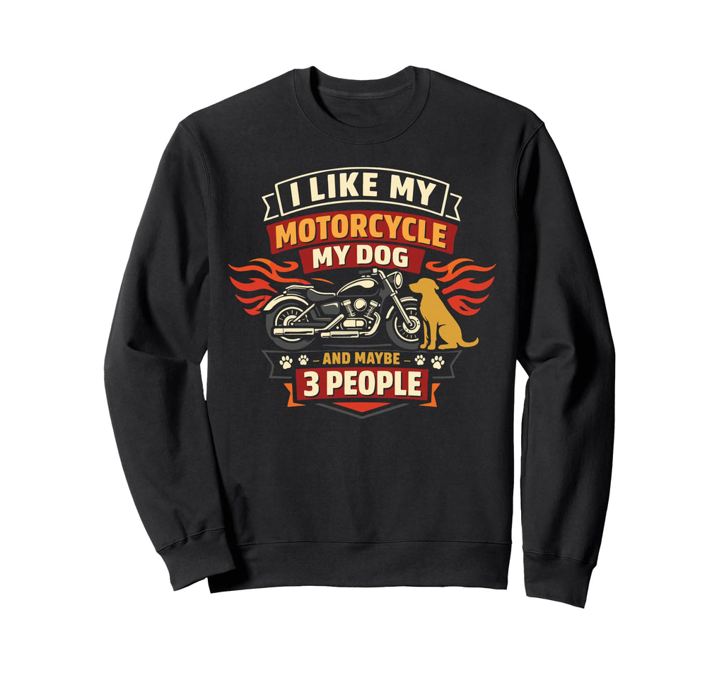 Motorcycle Biker I Like My Sweatshirt - Novelty Apparel Men Women - T-Shirt, Sweatshirt, Hoodie