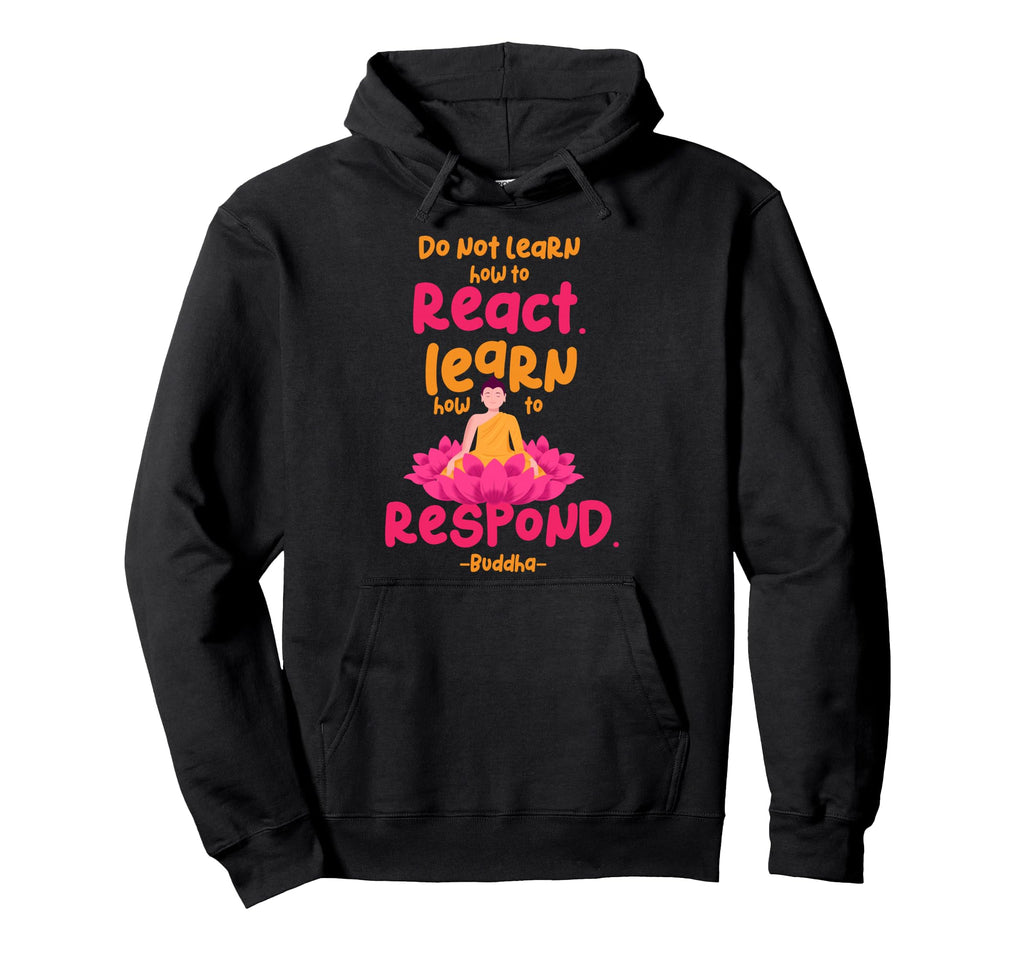 Learn How To Respond Not React Funny Hoodie - Graphic Print for Adults - T-Shirt, Sweatshirt, Hoodie