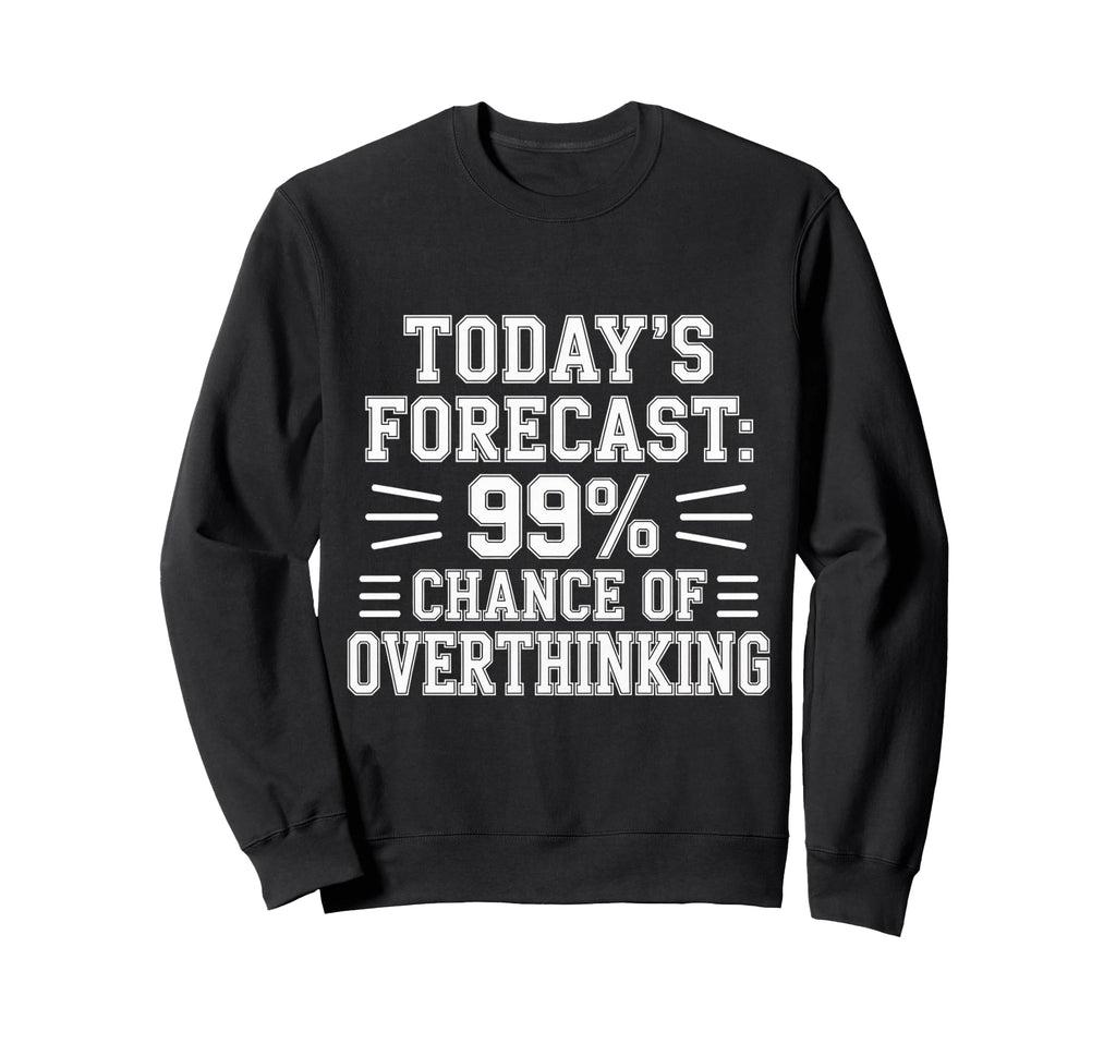 Todays Forecast 99 Chance Sweatshirt - Novelty Apparel Men Women - T-Shirt, Sweatshirt, Hoodie