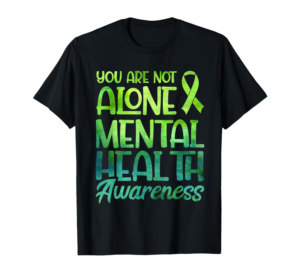 You Are Not Alone Mental Health T-Shirt - Casual Everyday Wear Unisex - T-Shirt, Sweatshirt, Hoodie