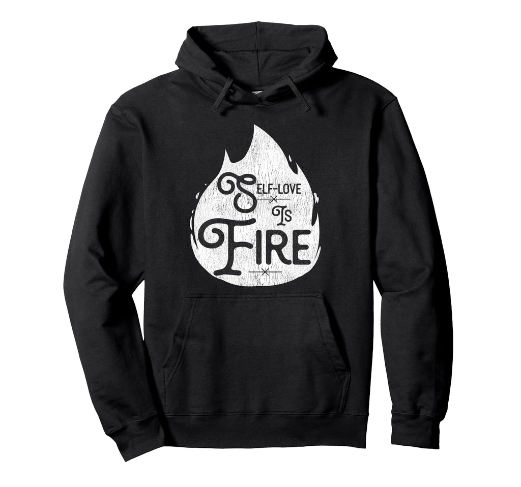 Self Love Is Fire Empowering Funny Hoodie - Custom Art Print for Adults - T-Shirt, Sweatshirt, Hoodie