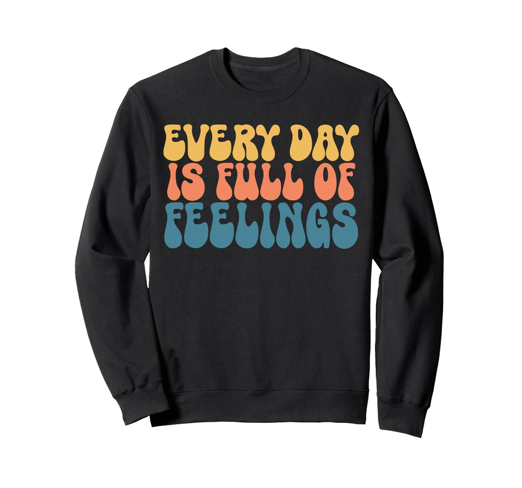 Every Day Is Full Feelings Mental Sweatshirt - Novelty Apparel Men Women - T-Shirt, Sweatshirt, Hoodie