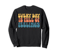 Every Day Is Full Feelings Sweatshirt - Casual Everyday Wear Men Women - T-Shirt, Sweatshirt, Hoodie