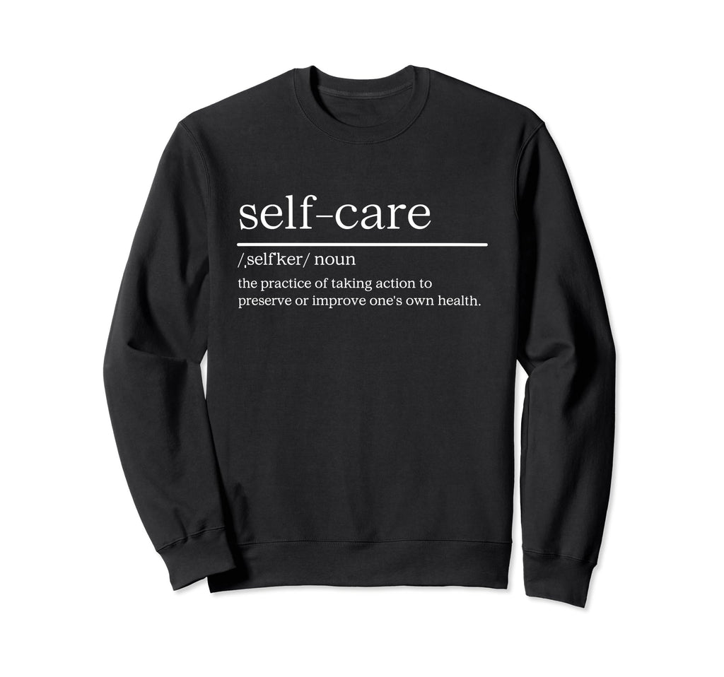 Self Care Definition Everyday Sweatshirt - Unique Graphic Unisex - T-Shirt, Sweatshirt, Hoodie