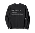 Self Care Definition Everyday Sweatshirt - Unique Graphic Unisex - T-Shirt, Sweatshirt, Hoodie