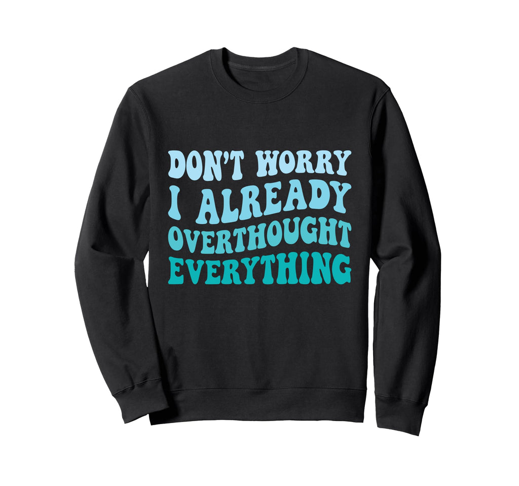 Dont Worry I Already Overthought Sweatshirt - Novelty Apparel for Adults - T-Shirt, Sweatshirt, Hoodie