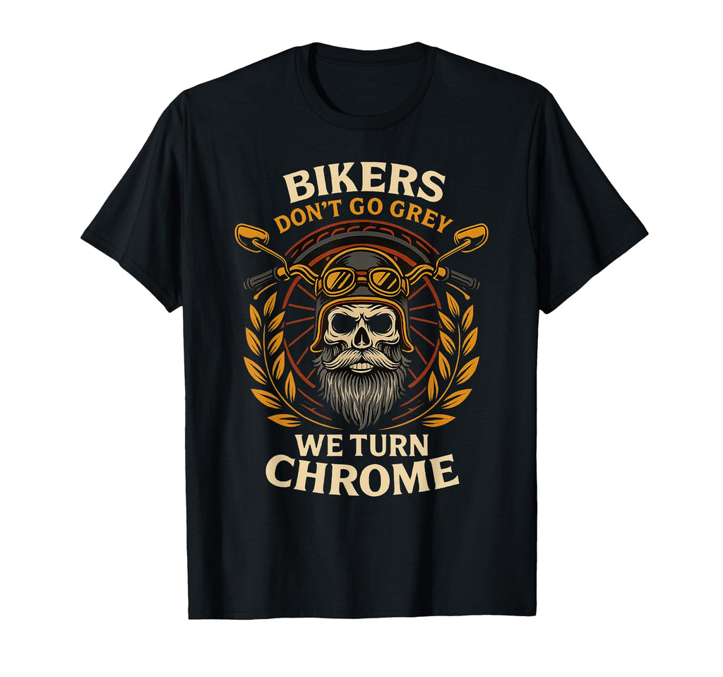 Bikers Turn Chrome Not Grey Motorcycle T-Shirt - Fun Novelty Design Unisex - T-Shirt, Sweatshirt, Hoodie