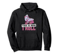 Roller Derby This Is How I Roll Roller Hoodie - Unique Graphic for Adults - T-Shirt, Sweatshirt, Hoodie