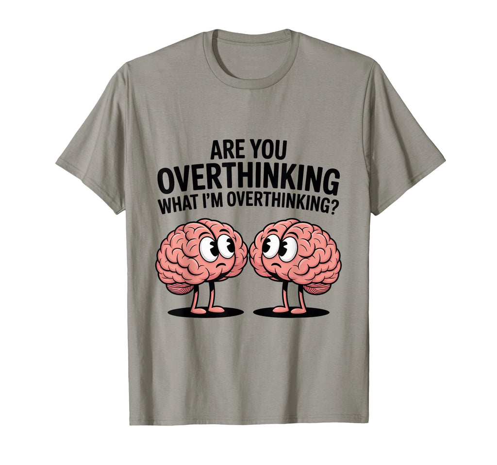Are You Overthinking What Im T-Shirt - Casual Everyday Wear Unisex - T-Shirt, Sweatshirt, Hoodie
