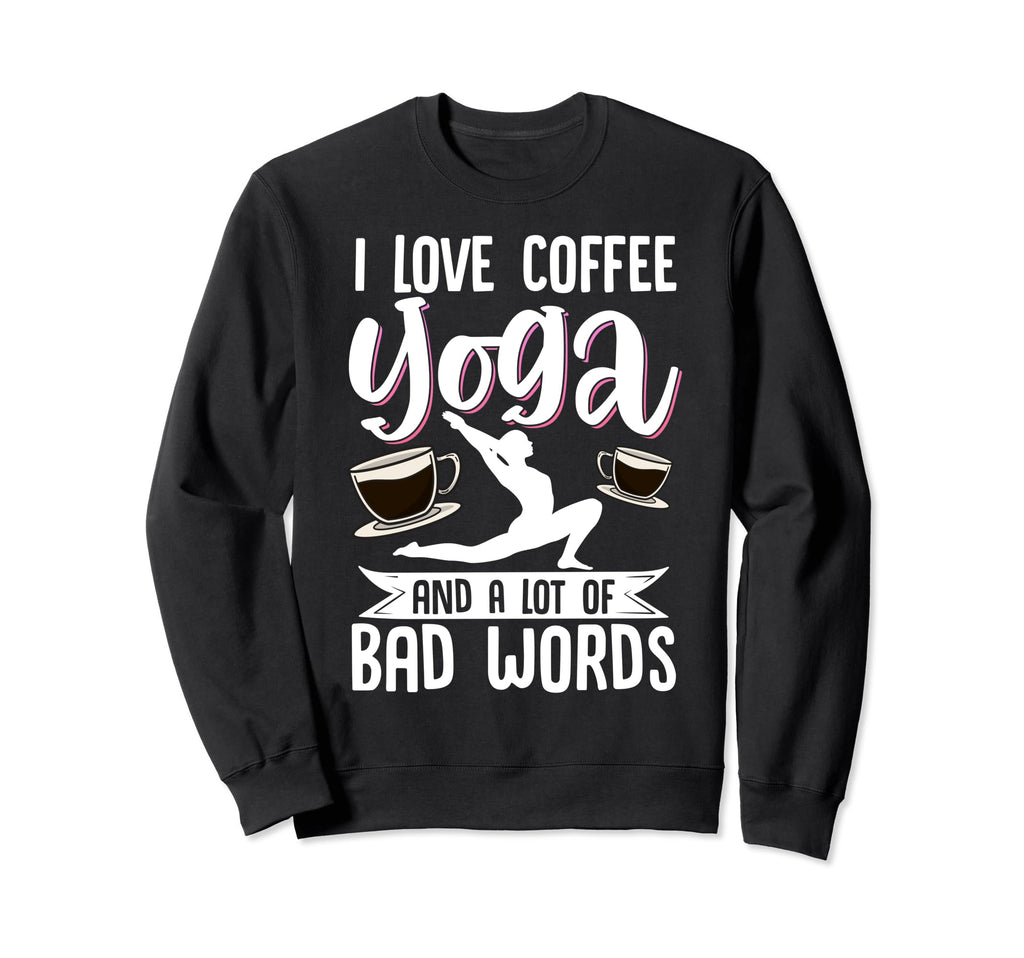 I Love Coffee Yoga And Lot Bad Sweatshirt - Novelty Apparel Men Women - T-Shirt, Sweatshirt, Hoodie