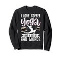 I Love Coffee Yoga And Lot Bad Sweatshirt - Novelty Apparel Men Women - T-Shirt, Sweatshirt, Hoodie