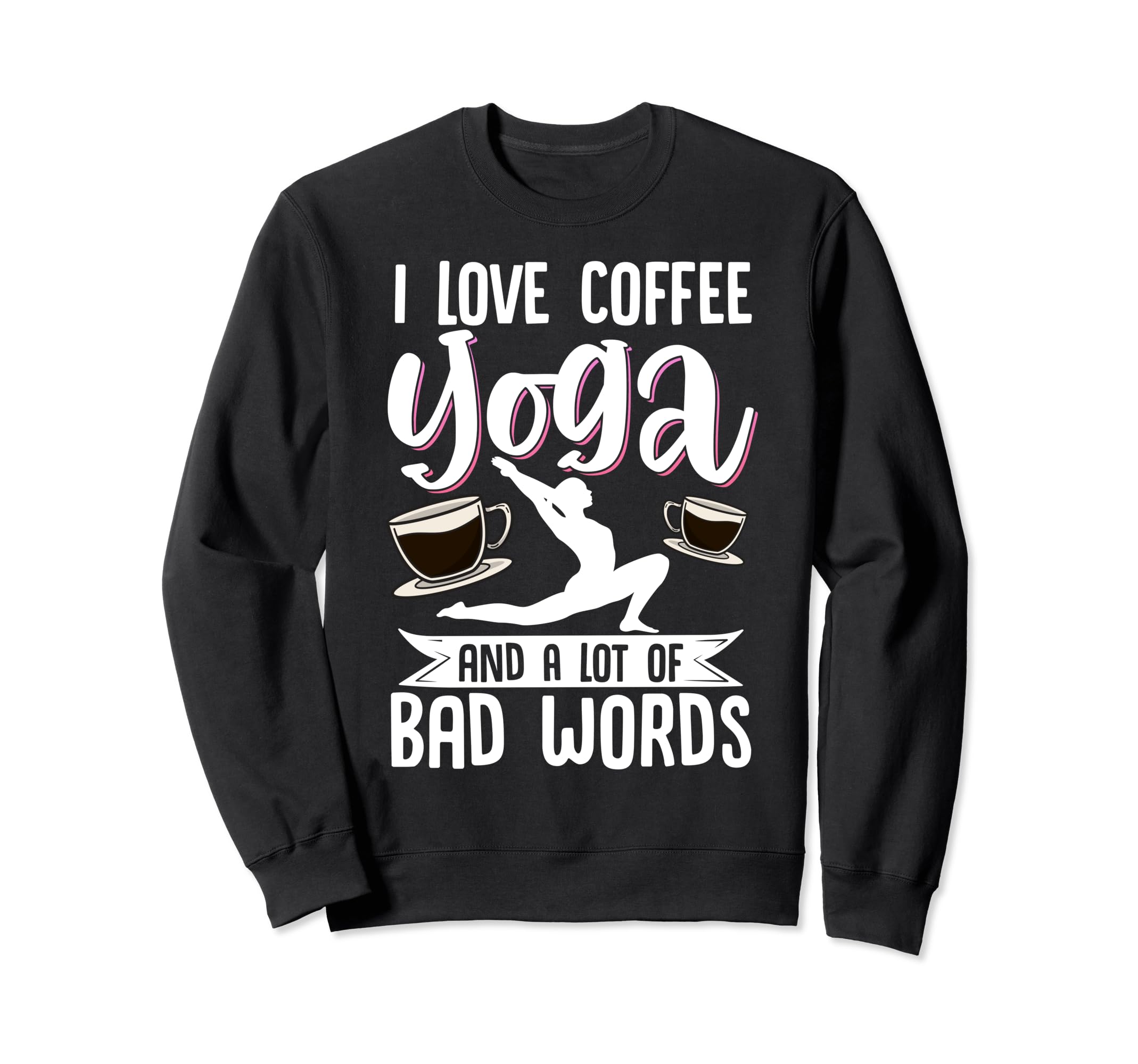 I Love Coffee Yoga And Lot Bad Sweatshirt - Novelty Apparel Men Women - T-Shirt, Sweatshirt, Hoodie