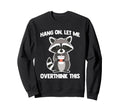 Hang Let Me Overthink This Fun Sweatshirt - Unique Graphic Men Women - T-Shirt, Sweatshirt, Hoodie