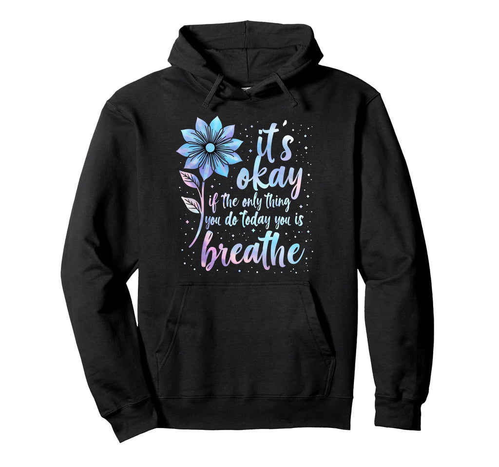 Its Okay If Only Thing You Do Today Is Hoodie - Graphic Print Unisex - T-Shirt, Sweatshirt, Hoodie