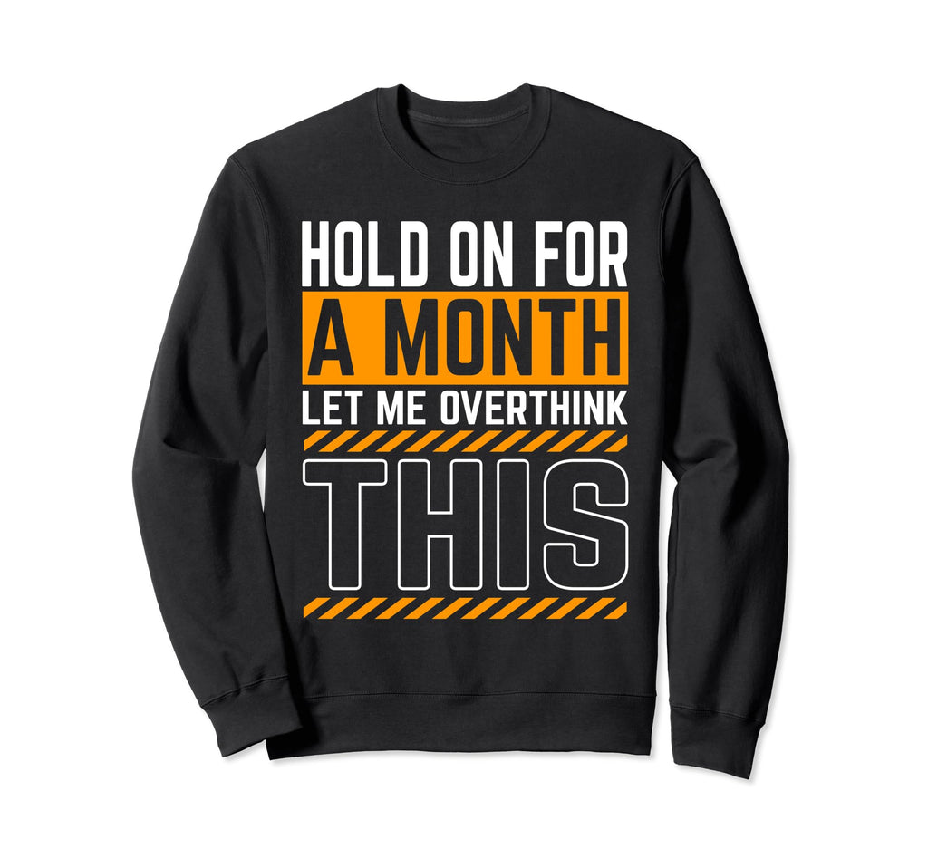 Hold Month Let Me Overthink This Sweatshirt - Custom Art Print Men Women - T-Shirt, Sweatshirt, Hoodie