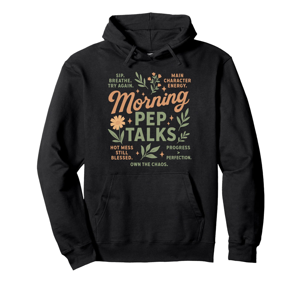 Morning Pep Talk Mental Health Hoodie - Fun Novelty Design Men Women - T-Shirt, Sweatshirt, Hoodie