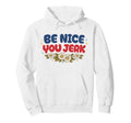Be Nice You Jerk Funny Flower Hoodie - Fun Novelty Design for Adults - T-Shirt, Sweatshirt, Hoodie