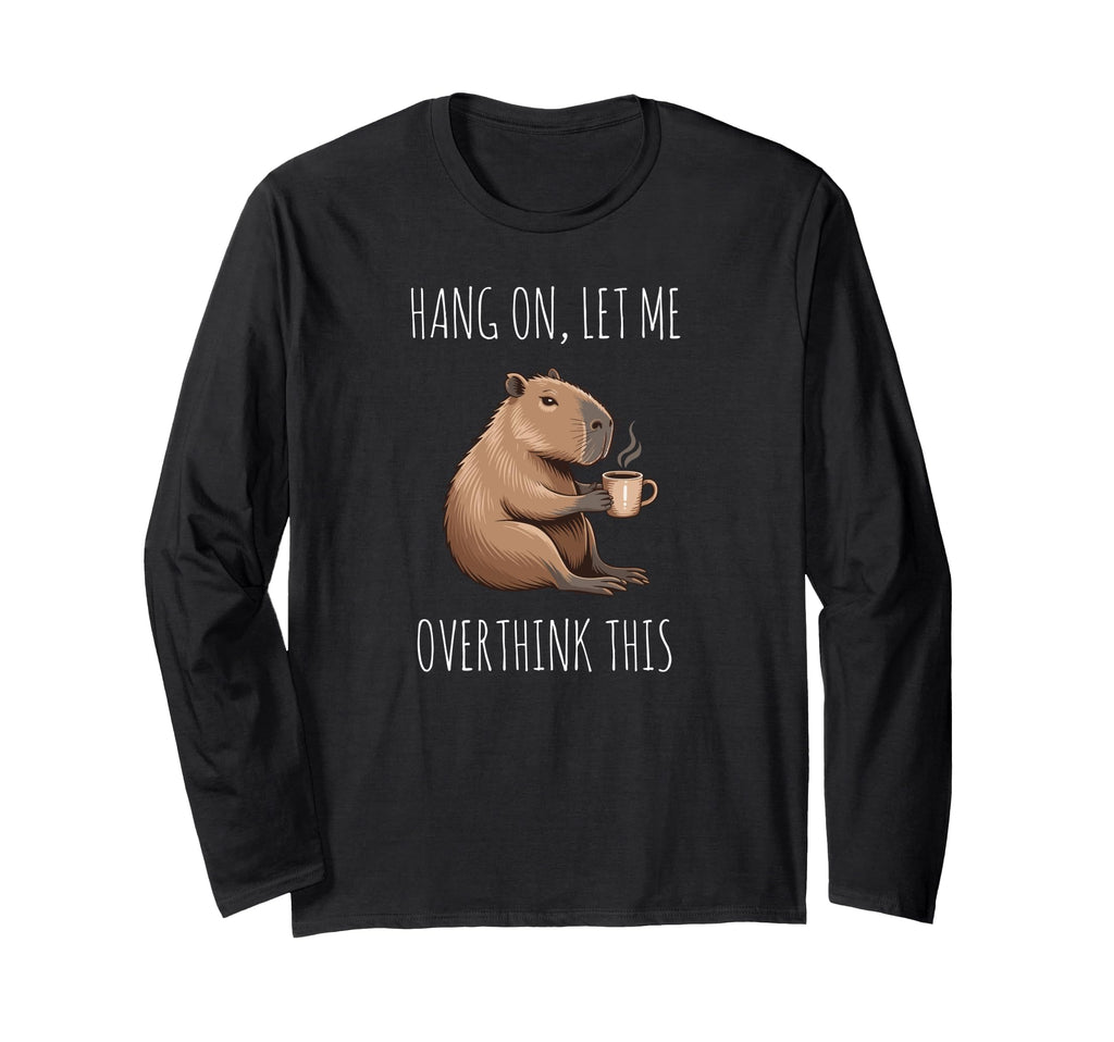 Hang Let Me Overthink This Funny Capybara T-Shirt - Novelty Apparel Unisex - T-Shirt, Sweatshirt, Hoodie