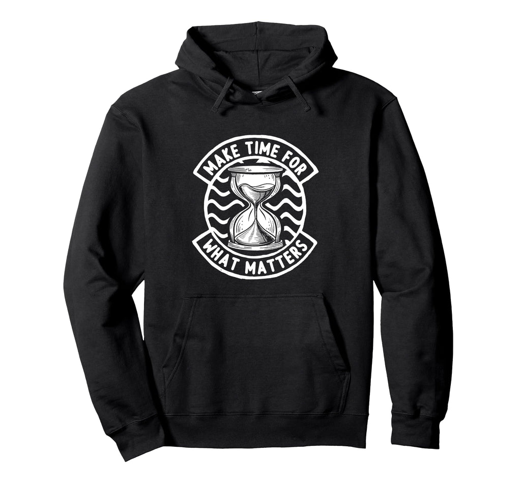 Make Time What Matters Mindfulness Family Hoodie - Minimalist Print Unisex - T-Shirt, Sweatshirt, Hoodie