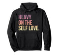Heavy Self Love Self Care New Mom Hoodie - Casual Everyday Wear for Adults - T-Shirt, Sweatshirt, Hoodie