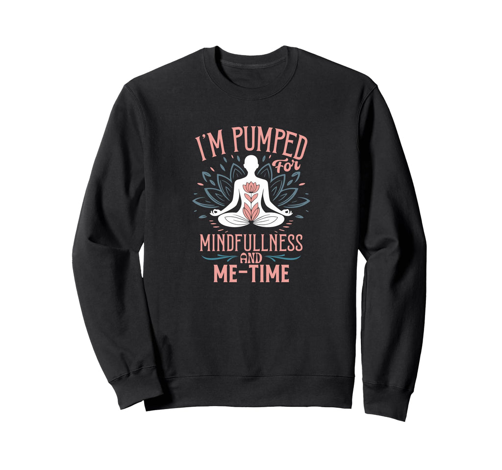 Im Pumped Mindfulness And Me Time Sweatshirt - Minimalist Print Unisex - T-Shirt, Sweatshirt, Hoodie