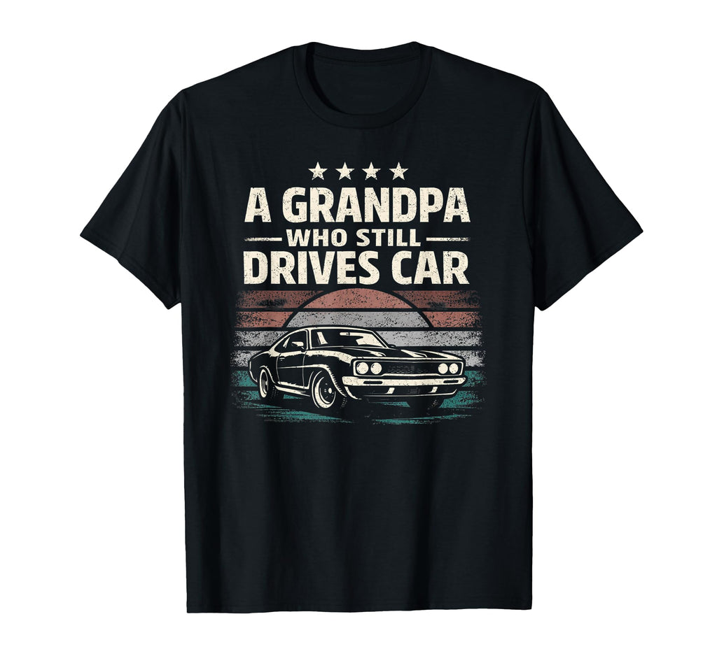 Grandpa Who Still Drives Car Muscle T-Shirt - Custom Art Print Men Women - T-Shirt, Sweatshirt, Hoodie