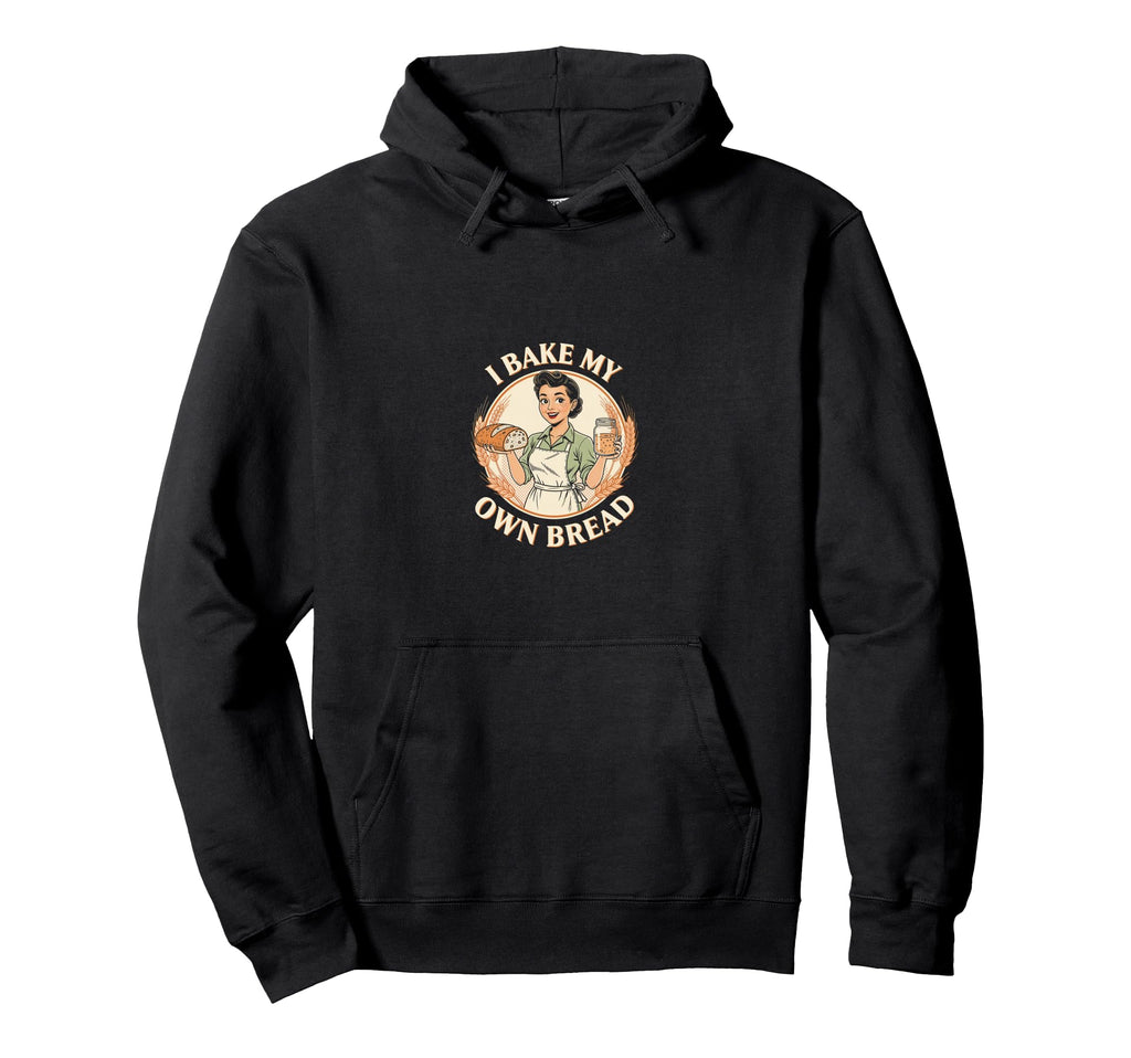 I Bake My Own Bread Sourdough Baking Hoodie - Graphic Print Unisex - T-Shirt, Sweatshirt, Hoodie