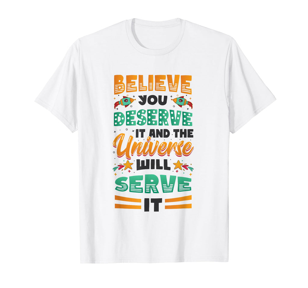 Believe You Deserve It Positivity T-Shirt - Casual Everyday Wear Unisex - T-Shirt, Sweatshirt, Hoodie