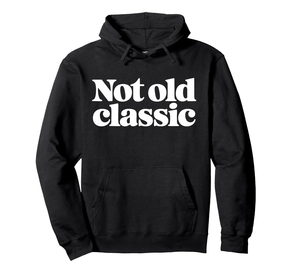 Not Old Bold Typography Hoodie - Fun Novelty Design for Adults - T-Shirt, Sweatshirt, Hoodie