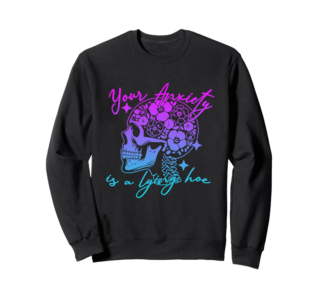 Your Anxiety Is Lying Hoe Mental Sweatshirt - Streetwear Style for Adults - T-Shirt, Sweatshirt, Hoodie