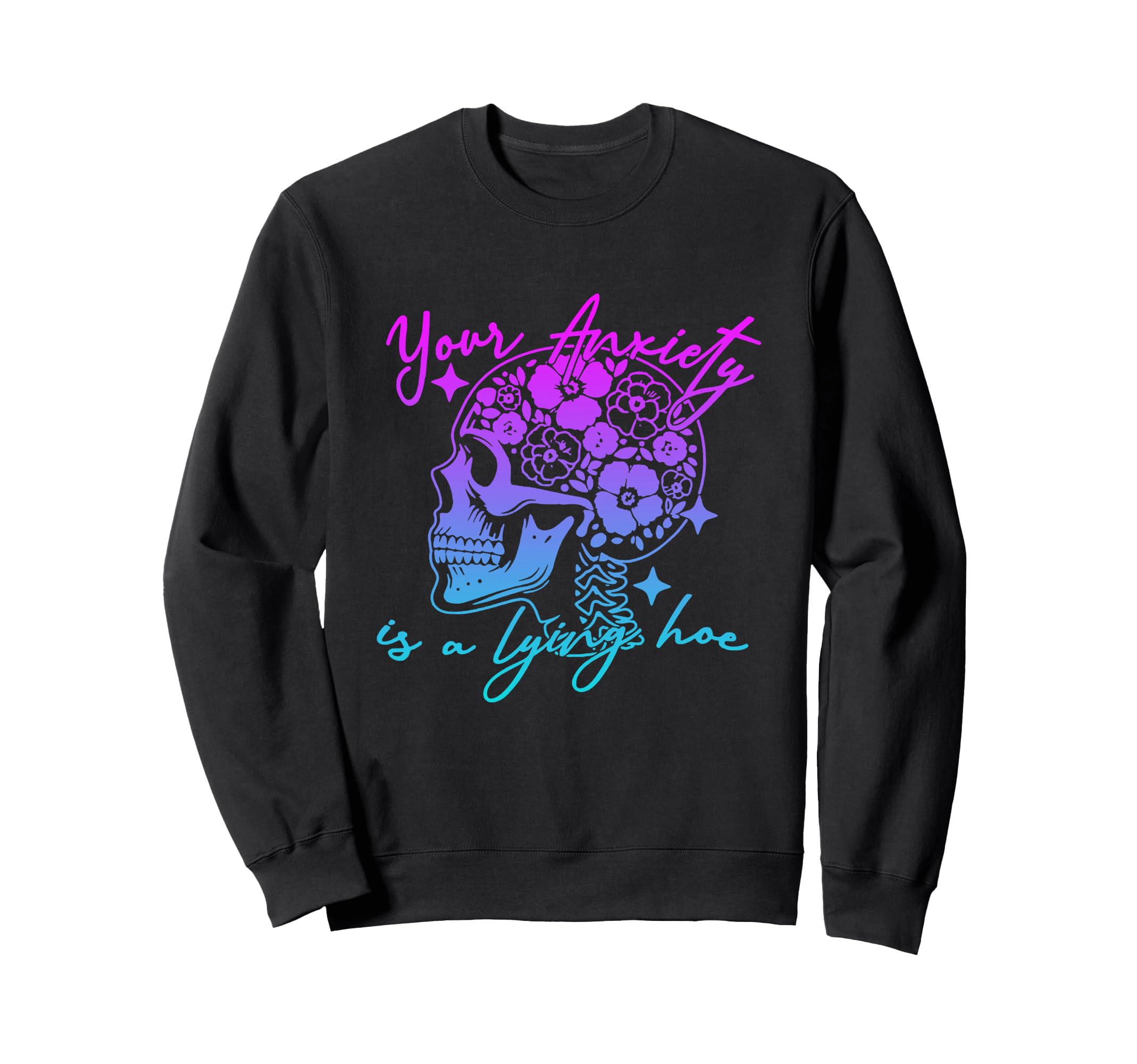 Your Anxiety Is Lying Hoe Mental Sweatshirt - Streetwear Style for Adults - T-Shirt, Sweatshirt, Hoodie