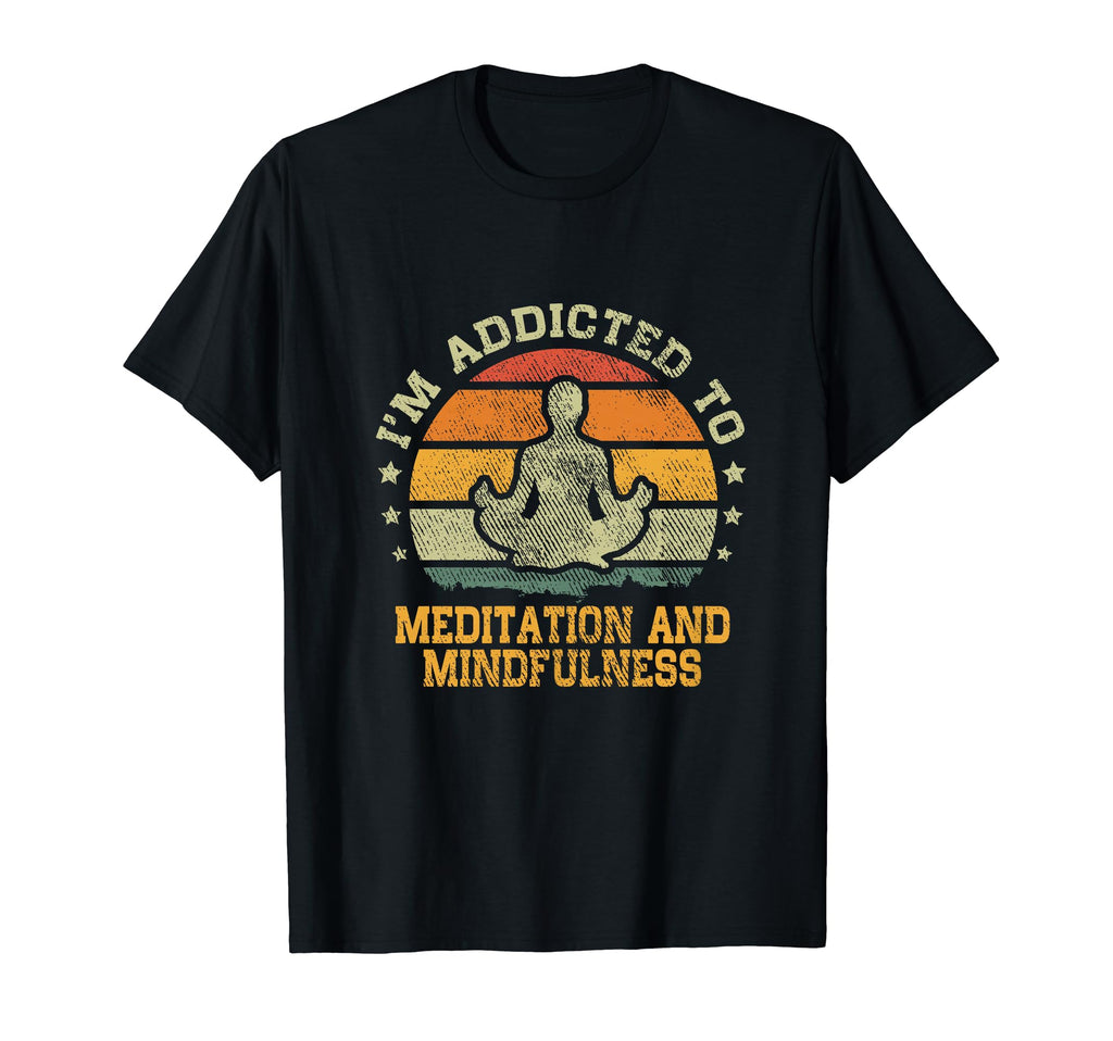 Im Addicted To Meditation And Mindfulness T-Shirt - Streetwear Style Unisex - T-Shirt, Sweatshirt, Hoodie