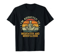 Im Addicted To Meditation And Mindfulness T-Shirt - Streetwear Style Unisex - T-Shirt, Sweatshirt, Hoodie
