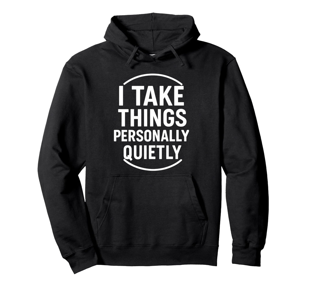 I Take Things Personally Quietly Hoodie - Casual Everyday Wear for Adults - T-Shirt, Sweatshirt, Hoodie