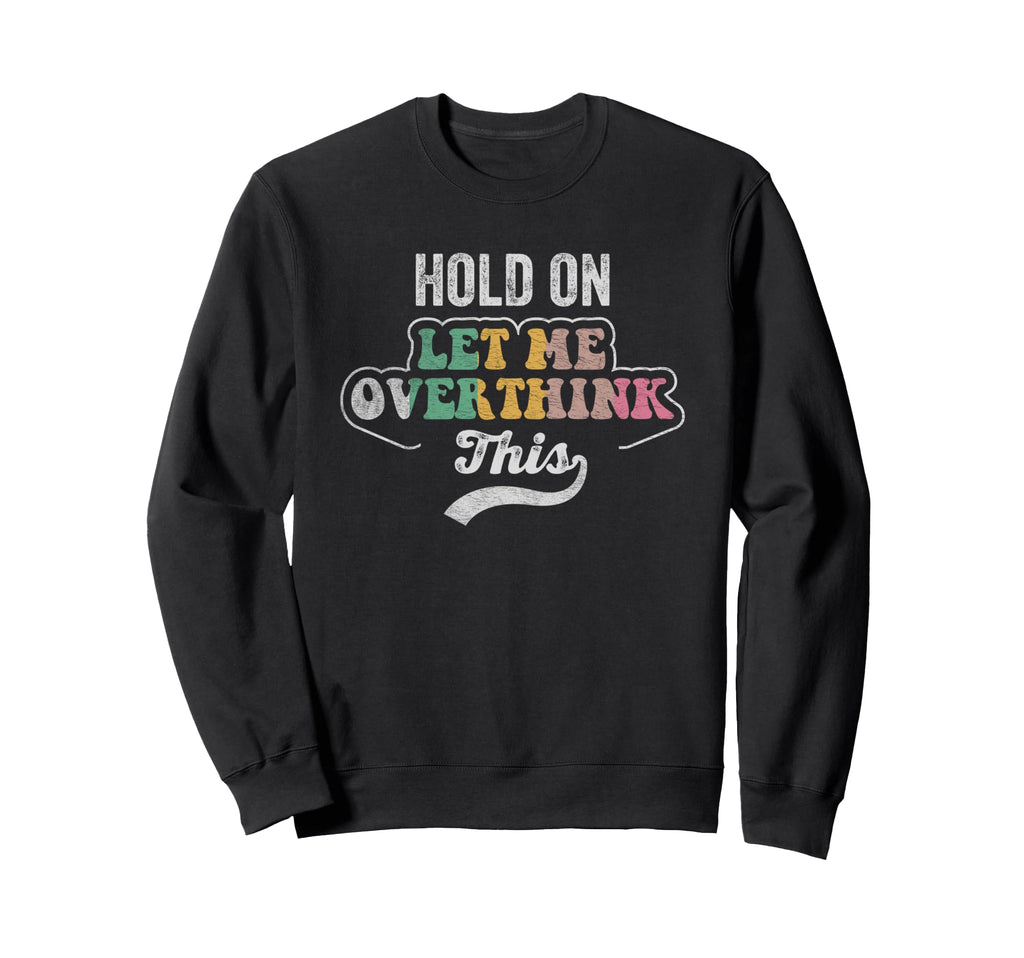 Hold Let Me Overthink This Sweatshirt - Unique Graphic Unisex - T-Shirt, Sweatshirt, Hoodie