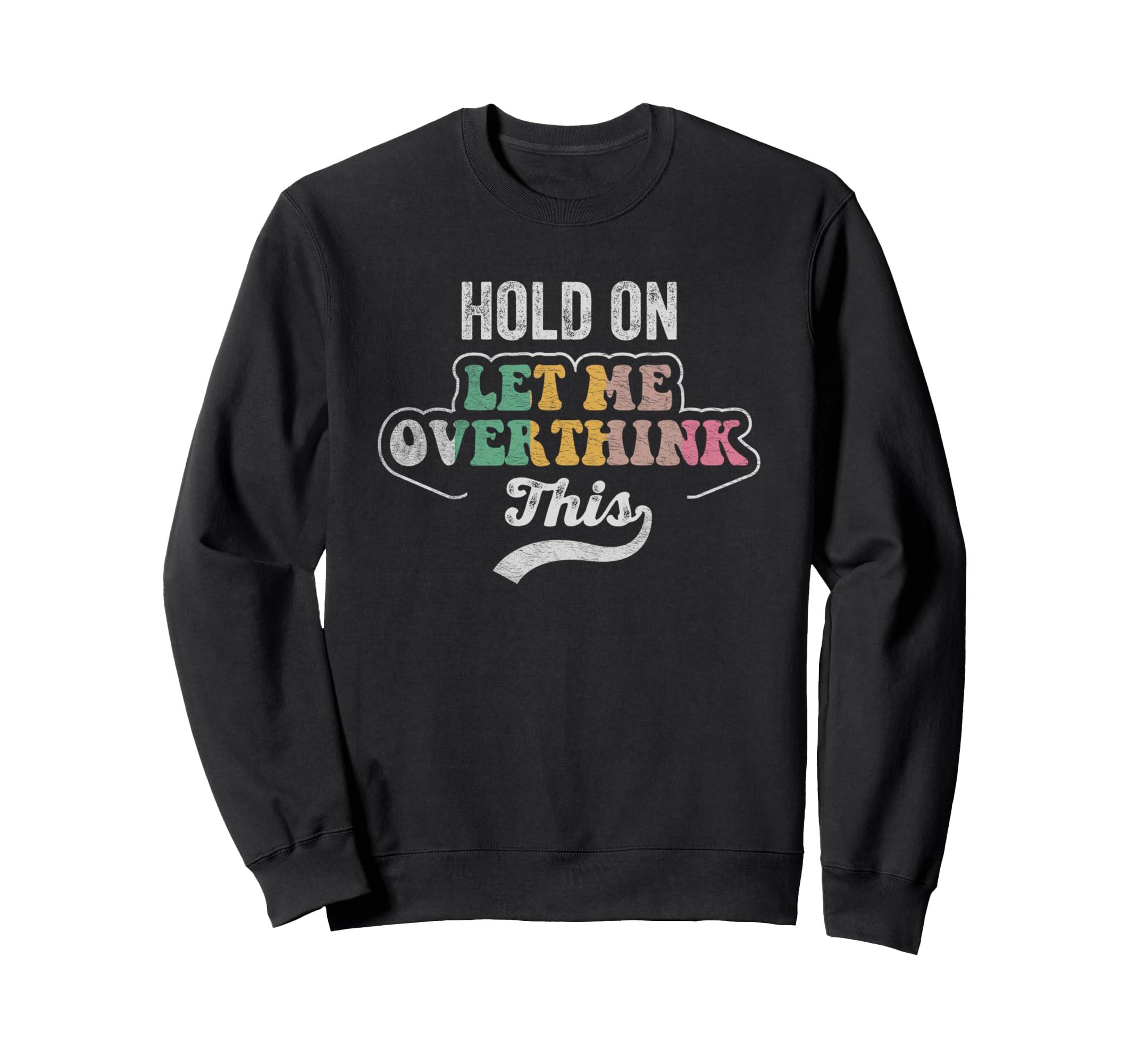 Hold Let Me Overthink This Sweatshirt - Unique Graphic Unisex - T-Shirt, Sweatshirt, Hoodie