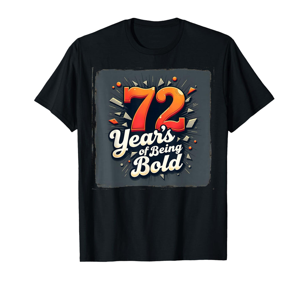 72 Years Being Bold Birthday Gift T-Shirt - Casual Everyday Wear Men Women - T-Shirt, Sweatshirt, Hoodie