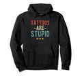 Tattoos Are Stupid Bold Typography Hoodie - Custom Art Print for Adults - T-Shirt, Sweatshirt, Hoodie